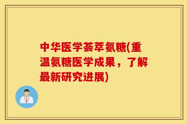 中华医学荟萃氨糖(重温氨糖医学成果，了解新研究进展)