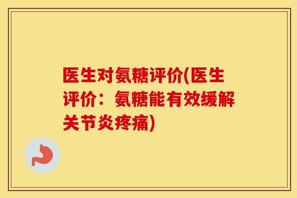 医生对氨糖评价(医生评价：氨糖能有效缓解)