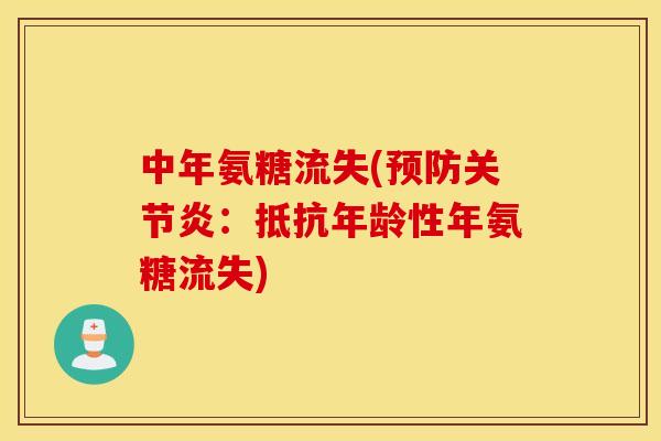 中年氨糖流失(:抵抗年龄性年氨糖流失) 中年氨糖流失(:抵抗年龄性年氨糖流失)