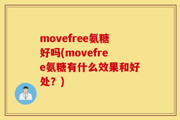 movefree氨糖好吗(movefree氨糖有什么效果和好处?) movefree氨糖好吗(movefree氨糖有什么效果和好处?)