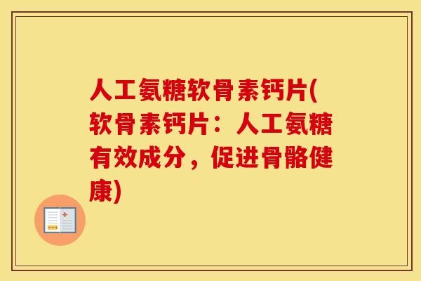 人工氨糖软骨素钙片(软骨素钙片：人工氨糖有效成分，促进骨骼健康)