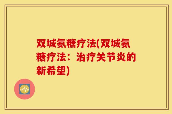 双城氨糖疗法(双城氨糖疗法:的新希望) 双城氨糖疗法(双城氨糖疗法:的新希望)