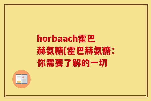horbaach霍巴赫氨糖(霍巴赫氨糖:你需要了解的一切 horbaach霍巴赫氨糖(霍巴赫氨糖:你需要了解的一切
