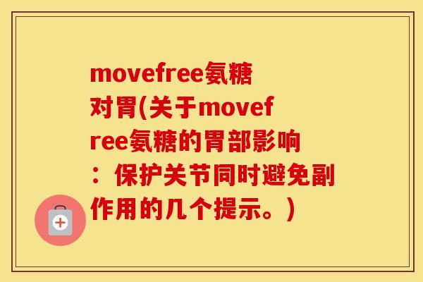 movefree氨糖对胃(关于movefree氨糖的胃部影响:保护关节同时避免副作用的几个提示。) movefree氨糖对胃(关于movefree氨糖的胃部影响:保护关节同时避免副作用的几个提示。)