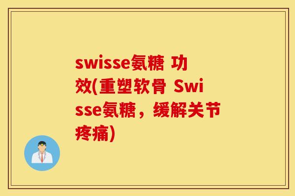 swisse氨糖 功效(重塑软骨 Swisse氨糖,缓解关节) swisse氨糖 功效(重塑软骨 Swisse氨糖,缓解关节)
