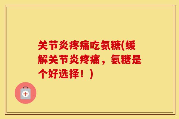 吃氨糖(缓解，氨糖是个好选择！)