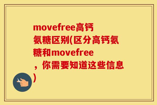 movefree高钙氨糖区别(区分高钙氨糖和movefree，你需要知道这些信息)