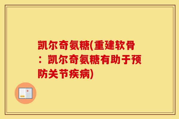 凯尔奇氨糖(重建软骨:凯尔奇氨糖有助于关节) 凯尔奇氨糖(重建软骨:凯尔奇氨糖有助于关节)