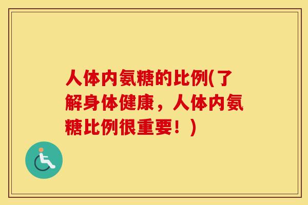 人体内氨糖的比例(了解身体健康,人体内氨糖比例很重要!) 人体内氨糖的比例(了解身体健康,人体内氨糖比例很重要!)