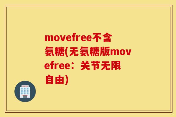 movefree不含氨糖(无氨糖版movefree:关节无限自由) movefree不含氨糖(无氨糖版movefree:关节无限自由)
