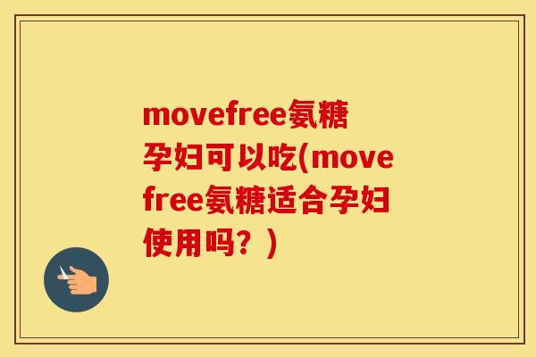 movefree氨糖孕妇可以吃(movefree氨糖适合孕妇使用吗?) movefree氨糖孕妇可以吃(movefree氨糖适合孕妇使用吗?)