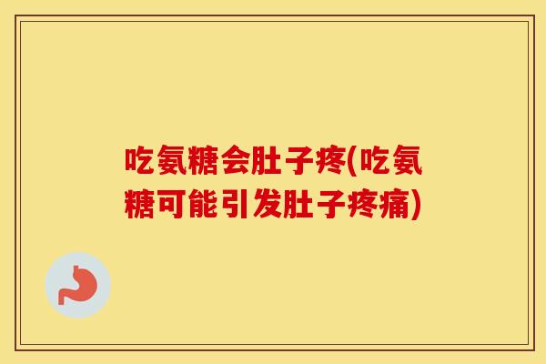 吃氨糖会肚子疼(吃氨糖可能引发肚子) 吃氨糖会肚子疼(吃氨糖可能引发肚子)