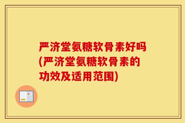 严济堂氨糖软骨素好吗(严济堂氨糖软骨素的功效及适用范围)