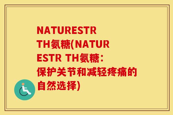 NATURESTR TH氨糖(NATURESTR TH氨糖:保护关节和减轻的自然选择) NATURESTR TH氨糖(NATURESTR TH氨糖:保护关节和减轻的自然选择)