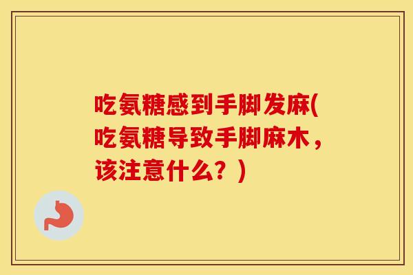吃氨糖感到手脚发麻(吃氨糖导致手脚麻木,该注意什么?) 吃氨糖感到手脚发麻(吃氨糖导致手脚麻木,该注意什么?)