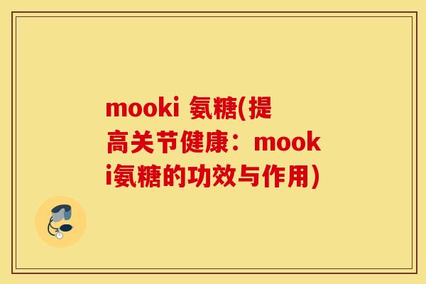 mooki 氨糖(提高关节健康:mooki氨糖的功效与作用) mooki 氨糖(提高关节健康:mooki氨糖的功效与作用)