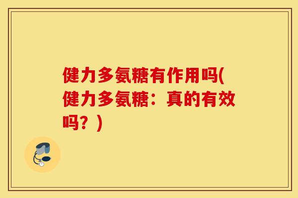 健力多氨糖有作用吗(健力多氨糖:真的有效吗?) 健力多氨糖有作用吗(健力多氨糖:真的有效吗?)