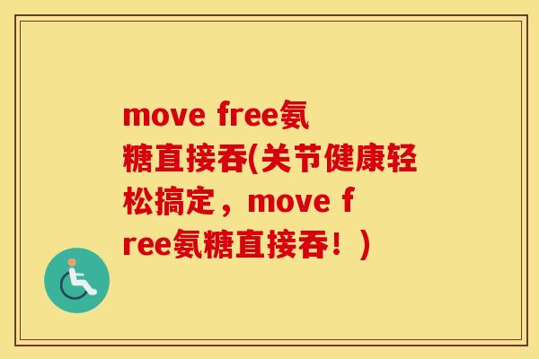 move free氨糖直接吞(关节健康轻松搞定，move free氨糖直接吞！)