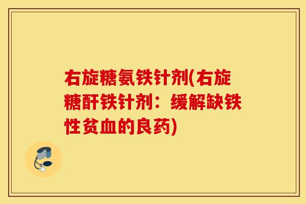 右旋糖氨铁针剂(右旋糖酐铁针剂：缓解缺铁性贫的良药)