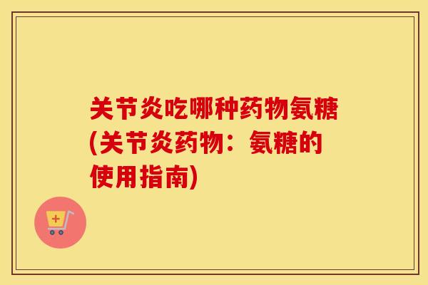吃哪种氨糖(：氨糖的使用指南)