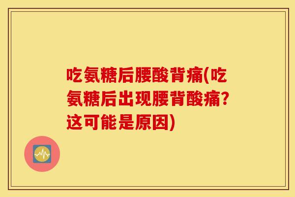 吃氨糖后腰酸背痛(吃氨糖后出现腰背酸痛?这可能是原因) 吃氨糖后腰酸背痛(吃氨糖后出现腰背酸痛?这可能是原因)