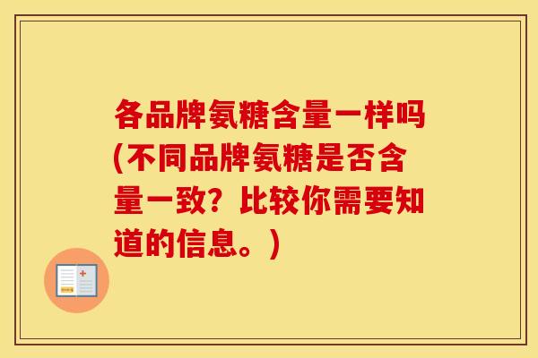各品牌氨糖含量一样吗(不同品牌氨糖是否含量一致？比较你需要知道的信息。)
