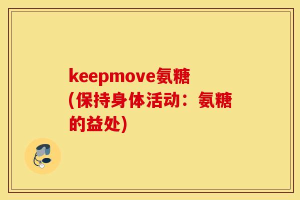 keepmove氨糖(保持身体活动：氨糖的益处)