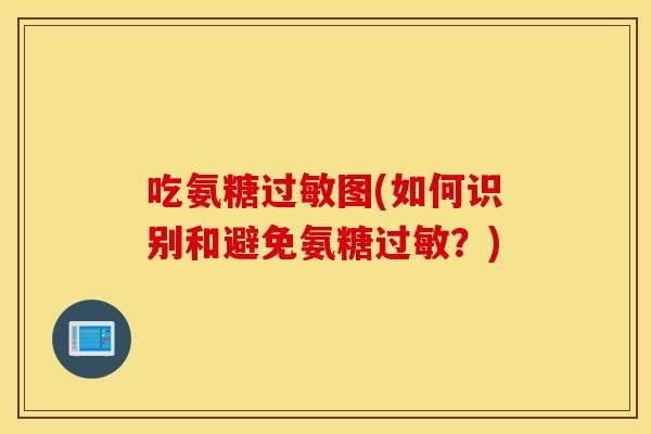 吃氨糖图(如何识别和避免氨糖？)