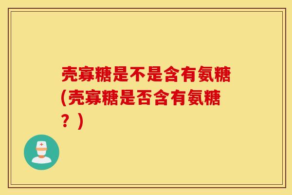 壳寡糖是不是含有氨糖(壳寡糖是否含有氨糖？)