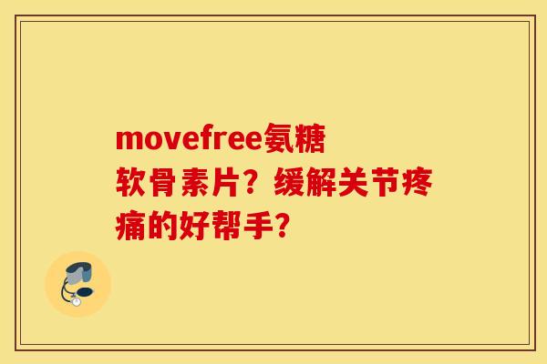 movefree氨糖软骨素片？缓解关节的好帮手？