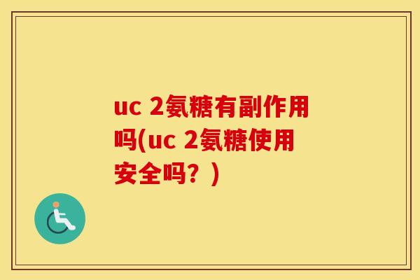 uc 2氨糖有副作用吗(uc 2氨糖使用安全吗？)