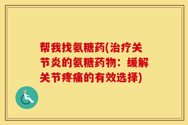 帮我找氨糖药(的氨糖：缓解关节的有效选择)