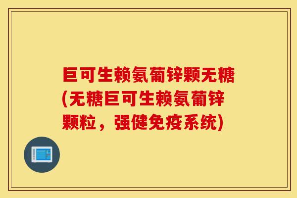 巨可生赖氨葡锌颗无糖(无糖巨可生赖氨葡锌颗粒,强健免疫系统) 巨可生赖氨葡锌颗无糖(无糖巨可生赖氨葡锌颗粒,强健免疫系统)