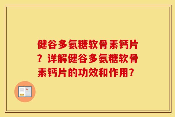 健谷多氨糖软骨素钙片？详解健谷多氨糖软骨素钙片的功效和作用？