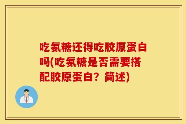 吃氨糖还得吃胶原蛋白吗(吃氨糖是否需要搭配胶原蛋白?简述) 吃氨糖还得吃胶原蛋白吗(吃氨糖是否需要搭配胶原蛋白?简述)