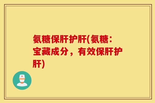 氨糖(氨糖:宝藏成分,有效) 氨糖(氨糖:宝藏成分,有效)