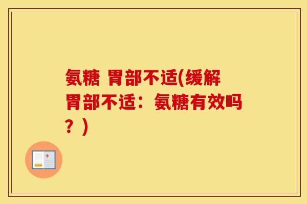 氨糖 胃部不适(缓解胃部不适:氨糖有效吗?) 氨糖 胃部不适(缓解胃部不适:氨糖有效吗?)
