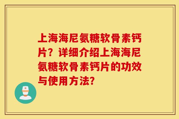 上海海尼氨糖软骨素钙片?详细介绍上海海尼氨糖软骨素钙片的功效与使用方法? 上海海尼氨糖软骨素钙片?详细介绍上海海尼氨糖软骨素钙片的功效与使用方法?