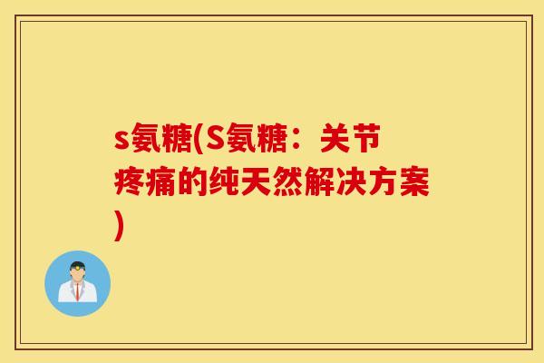 s氨糖(S氨糖:关节的纯天然解决方案) s氨糖(S氨糖:关节的纯天然解决方案)