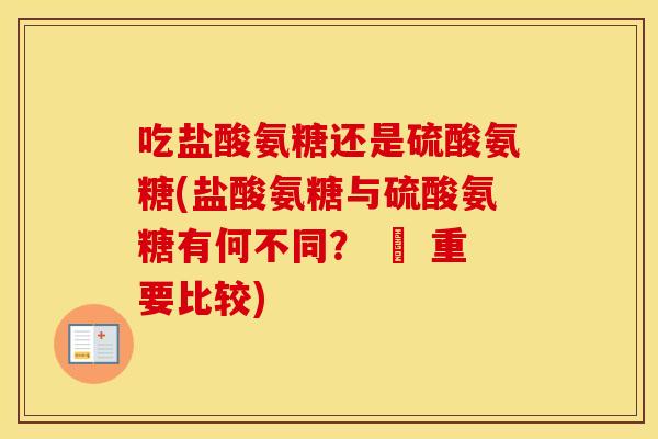 吃盐酸氨糖还是硫酸氨糖(盐酸氨糖与硫酸氨糖有何不同? – 重要比较) 吃盐酸氨糖还是硫酸氨糖(盐酸氨糖与硫酸氨糖有何不同? – 重要比较)