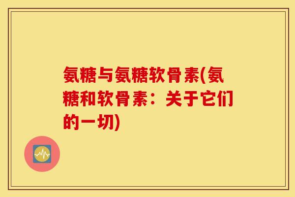 氨糖与氨糖软骨素(氨糖和软骨素:关于它们的一切) 氨糖与氨糖软骨素(氨糖和软骨素:关于它们的一切)