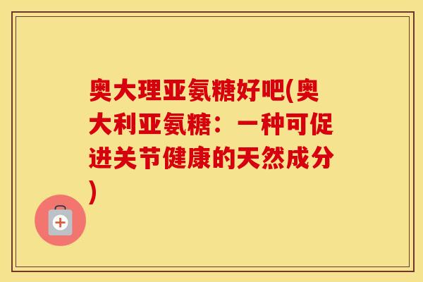 奥大理亚氨糖好吧(奥大利亚氨糖：一种可促进关节健康的天然成分)