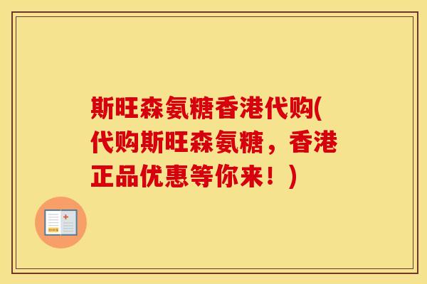 斯旺森氨糖香港代购(代购斯旺森氨糖,香港正品优惠等你来!) 斯旺森氨糖香港代购(代购斯旺森氨糖,香港正品优惠等你来!)