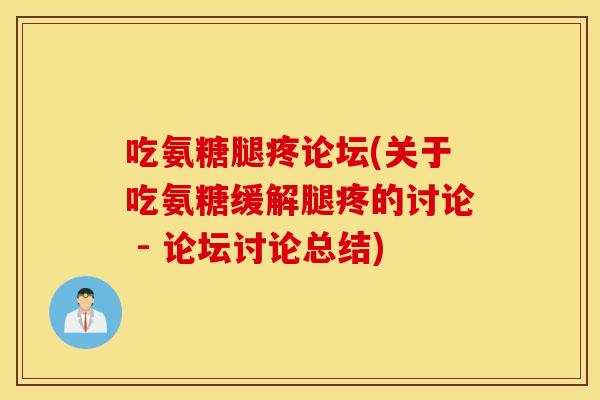 吃氨糖腿疼论坛(关于吃氨糖缓解腿疼的讨论 - 论坛讨论总结) 吃氨糖腿疼论坛(关于吃氨糖缓解腿疼的讨论 - 论坛讨论总结)