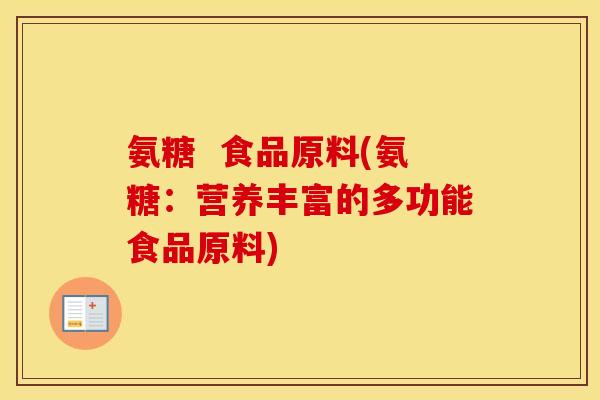 氨糖 食品原料(氨糖:营养丰富的多功能食品原料) 氨糖 食品原料(氨糖:营养丰富的多功能食品原料)