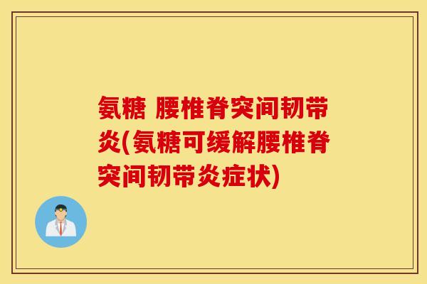 氨糖 腰椎脊突间韧带炎(氨糖可缓解腰椎脊突间韧带状) 氨糖 腰椎脊突间韧带炎(氨糖可缓解腰椎脊突间韧带状)