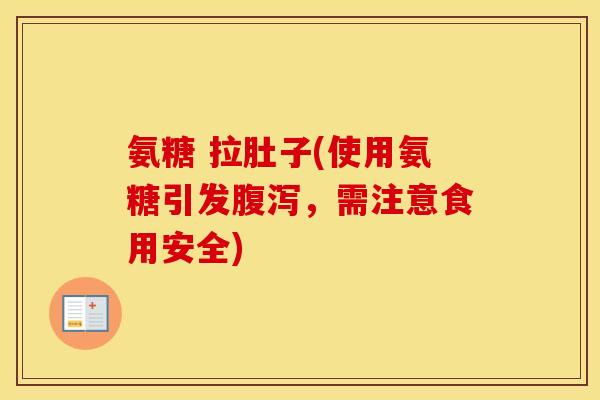 氨糖 拉肚子(使用氨糖引发,需注意食用安全) 氨糖 拉肚子(使用氨糖引发,需注意食用安全)