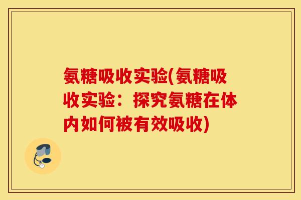 氨糖吸收实验(氨糖吸收实验:探究氨糖在体内如何被有效吸收) 氨糖吸收实验(氨糖吸收实验:探究氨糖在体内如何被有效吸收)