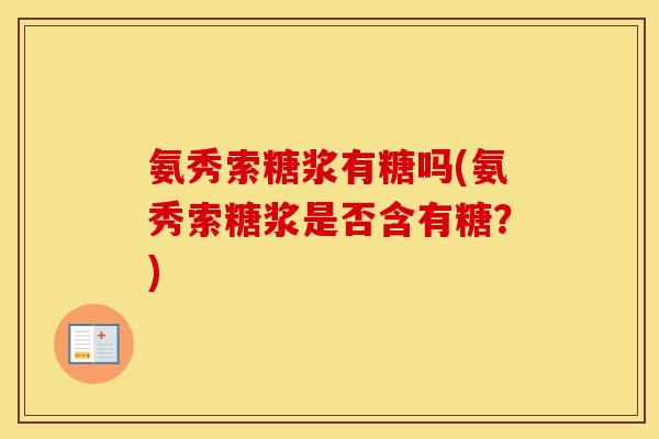氨秀索糖浆有糖吗(氨秀索糖浆是否含有糖?) 氨秀索糖浆有糖吗(氨秀索糖浆是否含有糖?)
