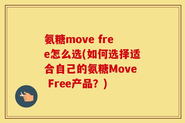 氨糖move free怎么选(如何选择适合自己的氨糖Move Free产品?) 氨糖move free怎么选(如何选择适合自己的氨糖Move Free产品?)